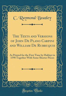 Download The Texts and Versions of John de Plano Carpini and William de Rubruquis: As Printed for the First Time by Hakluyt in 1598 Together with Some Shorter Pieces (Classic Reprint) - Charles Raymond Beazley | PDF
