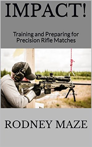 Download Impact!: Training and Preparing for Precision Rifle Matches - Mr. Rodney Douglas Maze file in PDF
