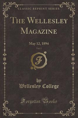 Read Online The Wellesley Magazine, Vol. 2: May 12, 1894 (Classic Reprint) - Wellesley College file in ePub