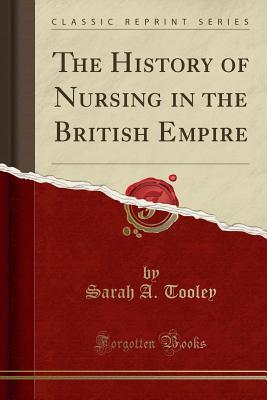 Download The History of Nursing in the British Empire (Classic Reprint) - Sarah A. Tooley file in ePub