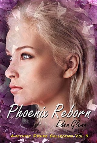 Read Online Phoenix Reborn (Amethyst Desire Collection Vol 3) - Eden Glenn file in PDF
