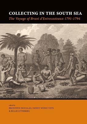 Read Online Collecting in the South Sea: The Voyage of Bruni d'Entrecasteaux 1791-1794 - Bronwen Douglas | PDF