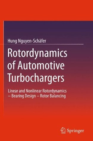 Read Online Rotordynamics of Automotive Turbochargers: Linear and Nonlinear Rotordynamics – Bearing Design – Rotor Balancing - Hung Nguyen-Schäfer | ePub