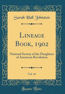 Read Lineage Book, 1902, Vol. 41: National Society of the Daughters of American Revolution (Classic Reprint) - Sarah Hall Johnston file in ePub
