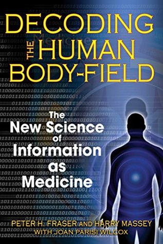 Download Decoding the Human Body-Field: The New Science of Information as Medicine - Peter H. Fraser | ePub