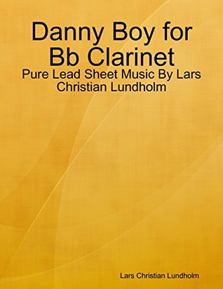Read Online Danny Boy for Bb Clarinet - Pure Lead Sheet Music By Lars Christian Lundholm - Lars Christian Lundholm | PDF