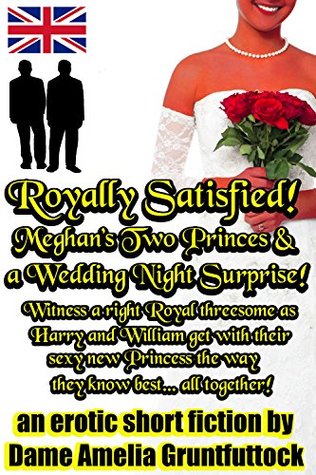 Read Royally Satisfied! Meghan’s Two Princes & A Wedding Night Surprise! Witness a right Royal threesome as Harry and William get with their sexy new Princess the way they know best all together! - Dame Amelia Gruntfuttock file in ePub
