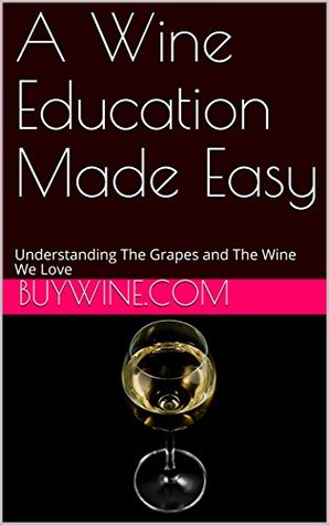 Download A Wine Education Made Easy: Understanding The Grapes and The Wine We Love - Elliot Essman file in ePub