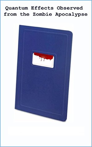 Download QUANTUM EFFECTS OBSERVED FROM THE ZOMBIE APOCALYPSE AND OTHER STORIES - Martin Baer file in PDF