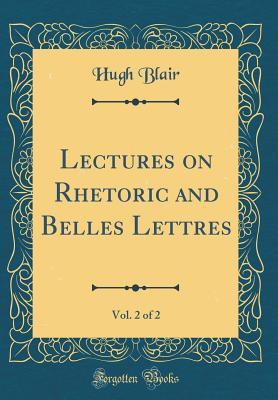 Read Lectures on Rhetoric and Belles Lettres, Vol. 2 of 2 (Classic Reprint) - Hugh Blair file in PDF