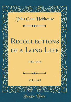 Full Download Recollections of a Long Life, Vol. 1 of 2: 1786-1816 (Classic Reprint) - John Cam Hobhouse file in PDF