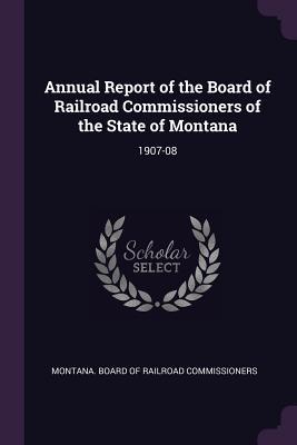 Full Download Annual Report of the Board of Railroad Commissioners of the State of Montana: 1907-08 - Montana Board of Railroad Commissioners file in ePub