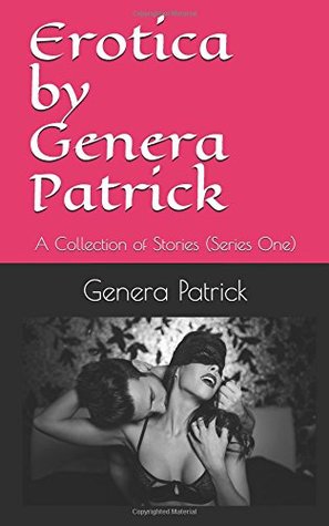 Read Online Erotica by Genera Patrick: A Collection of Stories (Series One) - Genera Patrick | ePub