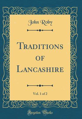 Full Download Traditions of Lancashire, Vol. 1 of 2 (Classic Reprint) - John Roby | ePub