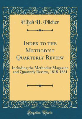Full Download Index to the Methodist Quarterly Review: Including the Methodist Magazine and Quarterly Review, 1818-1881 (Classic Reprint) - Elijah H Pilcher file in PDF