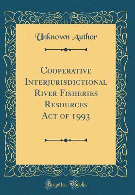 Read Cooperative Interjurisdictional River Fisheries Resources Act of 1993 (Classic Reprint) - Unknown | PDF