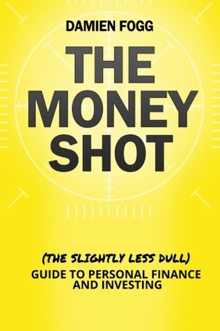 Download The Money Shot: The (Slightly Less Dull) Guide to Personal Finance and Investing - Damien Fogg file in ePub