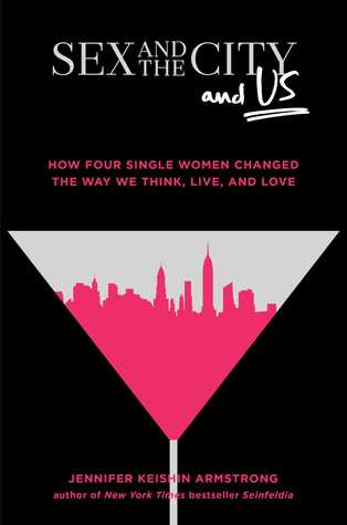 Full Download Sex and the City and Us: How Four Single Women Changed the Way We Think, Live, and Love - Jennifer Keishin Armstrong | ePub