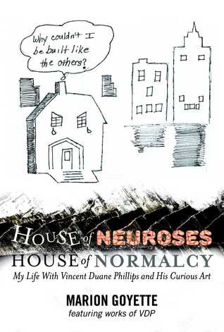 Full Download House of Neuroses / House of Normalcy: My Life With Vincent Duane Phillips and His Curious Art - Vincent Phillips | ePub