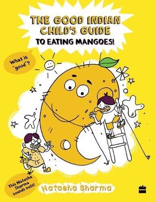 Full Download The Good Indian Child's Guide to Eating Mangoes - Natasha Sharma | ePub