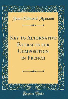Full Download Key to Alternative Extracts for Composition in French (Classic Reprint) - Jean Edmond Mansion | PDF