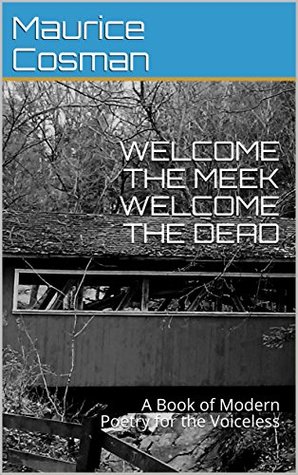 Full Download WELCOME THE MEEK WELCOME THE DEAD: A Book of Modern Poetry for the Voiceless - Maurice Cosman file in ePub