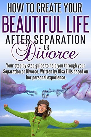 Read Online How to Create a Beautiful Life after Separation or Divorce - Gisa Ellis file in PDF