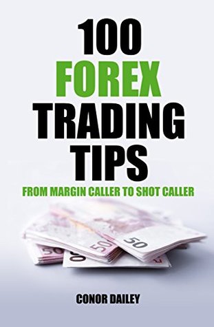 Read 100 Forex Trading Tips: From Margin Caller to Shot Caller - Conor Dailey file in PDF
