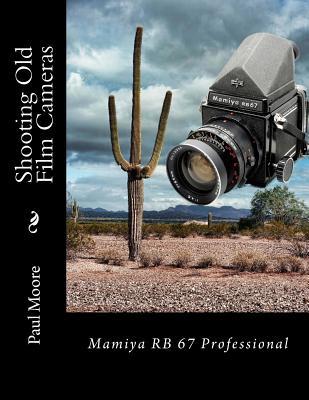Download Shooting Old Film Cameras: Mamiya RB 67 Professional - Paul B Moore | ePub