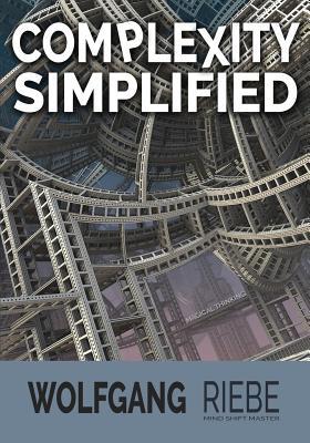 Download Complexity Simplified: Leading Innovation & Change for 21st Century Leaders - Wolfgang Riebe | PDF
