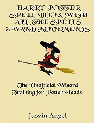 Full Download Harry Potter Spell Book with All The Spells & Wand Movements: The Unofficial Wizard Training for Potter Heads - Jusvin Angel | PDF
