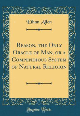 Read Reason, the Only Oracle of Man, or a Compendious System of Natural Religion (Classic Reprint) - Ethan Allen file in PDF