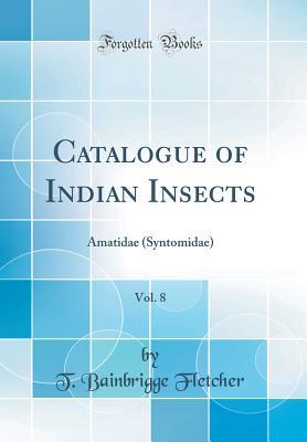 Download Catalogue of Indian Insects, Vol. 8: Amatidae (Syntomidae) (Classic Reprint) - T Bainbrigge Fletcher file in PDF