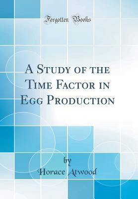 Read Online A Study of the Time Factor in Egg Production (Classic Reprint) - Horace Atwood file in ePub