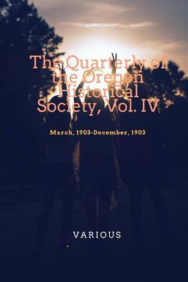Download The Quarterly of the Oregon Historical Society, Vol. IV: March, 1903-December, 1903 - Various file in PDF