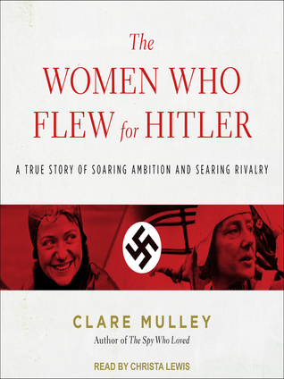 Full Download The Women Who Flew for Hitler: The True Story of Hitler's Valkyries - Clare Mulley file in ePub