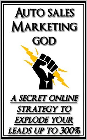 Read Online AUTO SALES MARKETING GOD: A SECRET ONLINE STRATEGY TO EXPLODE YOUR LEADS UP TO 300% - Jack Robinson file in ePub