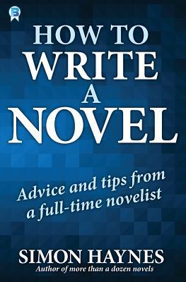 Read How to Write a Novel: Advice and Tips from a Full-Time Novelist - Simon Haynes file in ePub