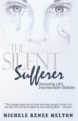 Read Online The Silent Sufferer: Overcoming Life's Insurmountable Obstacles - Michele Renee Melton | ePub