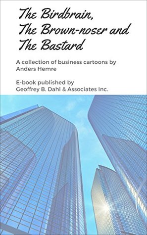 Full Download The Birdbrain, The Brown-noser and the Bastard: A collection of business cartoons - Anders Hemre file in PDF