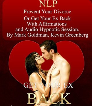 Full Download NLP: Get Your Ex Back. eBook 1. Preventing Your Divorce With Affirmations And Audio Hypnotic Session. - Mark Goldman | ePub