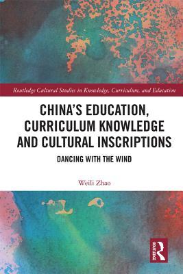 Full Download China's Education, Curriculum Knowledge and Cultural Inscriptions: Dancing with the Wind - Weili Zhao | ePub