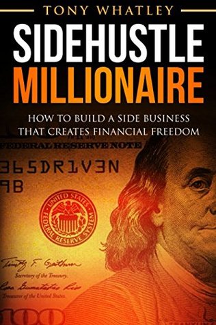 Download SideHustle Millionaire: How to build a side business that creates financial freedom - Tony Whatley file in PDF