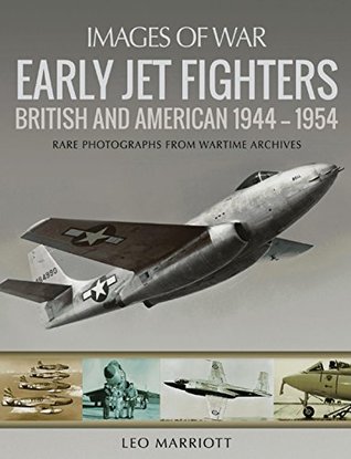 Read Online Early Jet Fighters: British and American 1944–1954: Rare Photographs from Wartime Archives - Leo Marriott file in ePub
