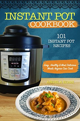 Download INSTANT POT COOKBOOK: 101 INSTANT POT RECIPES: Easy, Healthy & Most Delicious Meals Anyone Can Cook - Angela Rossi | PDF