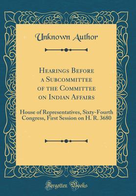 Read Online Hearings Before a Subcommittee of the Committee on Indian Affairs: House of Representatives, Sixty-Fourth Congress, First Session on H. R. 3680 (Classic Reprint) - Unknown file in ePub