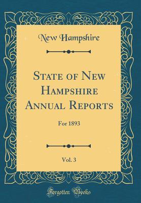 Read Online State of New Hampshire Annual Reports, Vol. 3: For 1893 (Classic Reprint) - State of New Hampshire (USA) file in ePub