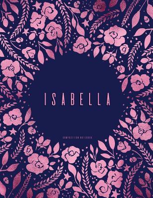 Read Isabella - Composition Notebook: Navy and Pink Floral Softcover, Letter Size 8.5 X 11, College Ruled -  | ePub