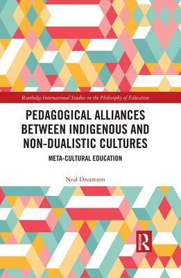 Download Pedagogical Alliances Between Indigenous and Non-Dualistic Cultures: Meta-Cultural Education - Neal Dreamson file in PDF