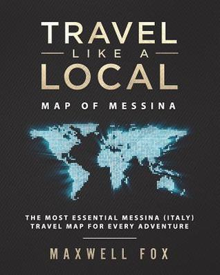 Full Download Travel Like a Local - Map of Messina: The Most Essential Messina (Italy) Travel Map for Every Adventure - Maxwell Fox | PDF
